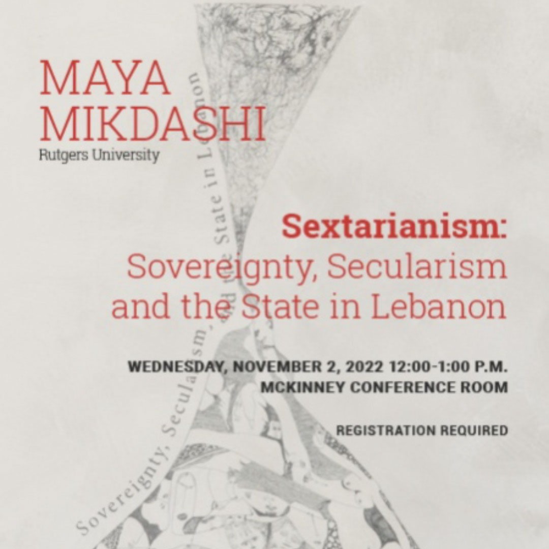 Maya Mikdashi, Rutgers University. Sextarianism: Sovereignty, Secularism, and the State in Lebanon.